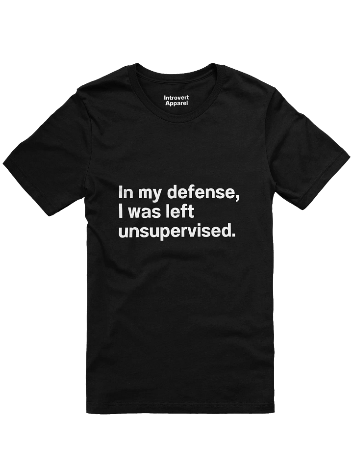 In my defense, I was left unsupervised. Unisex T-Shirt product image (2)