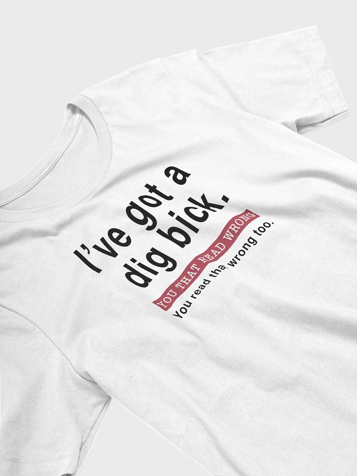 “I’ve Got a Dig Bick” T-Shirt product image (1)