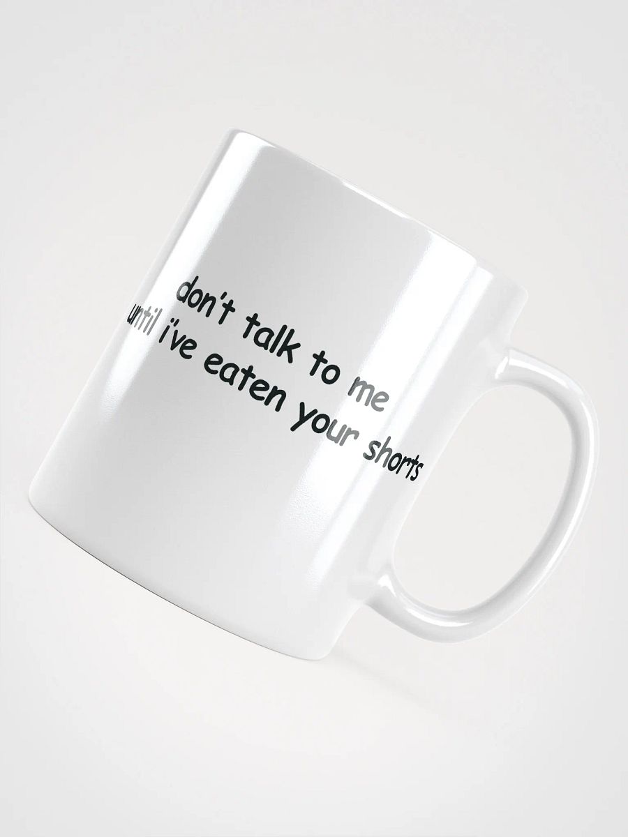 Don't Talk to Me Until I've Eaten Your Shorts White Glossy Mug product image (4)