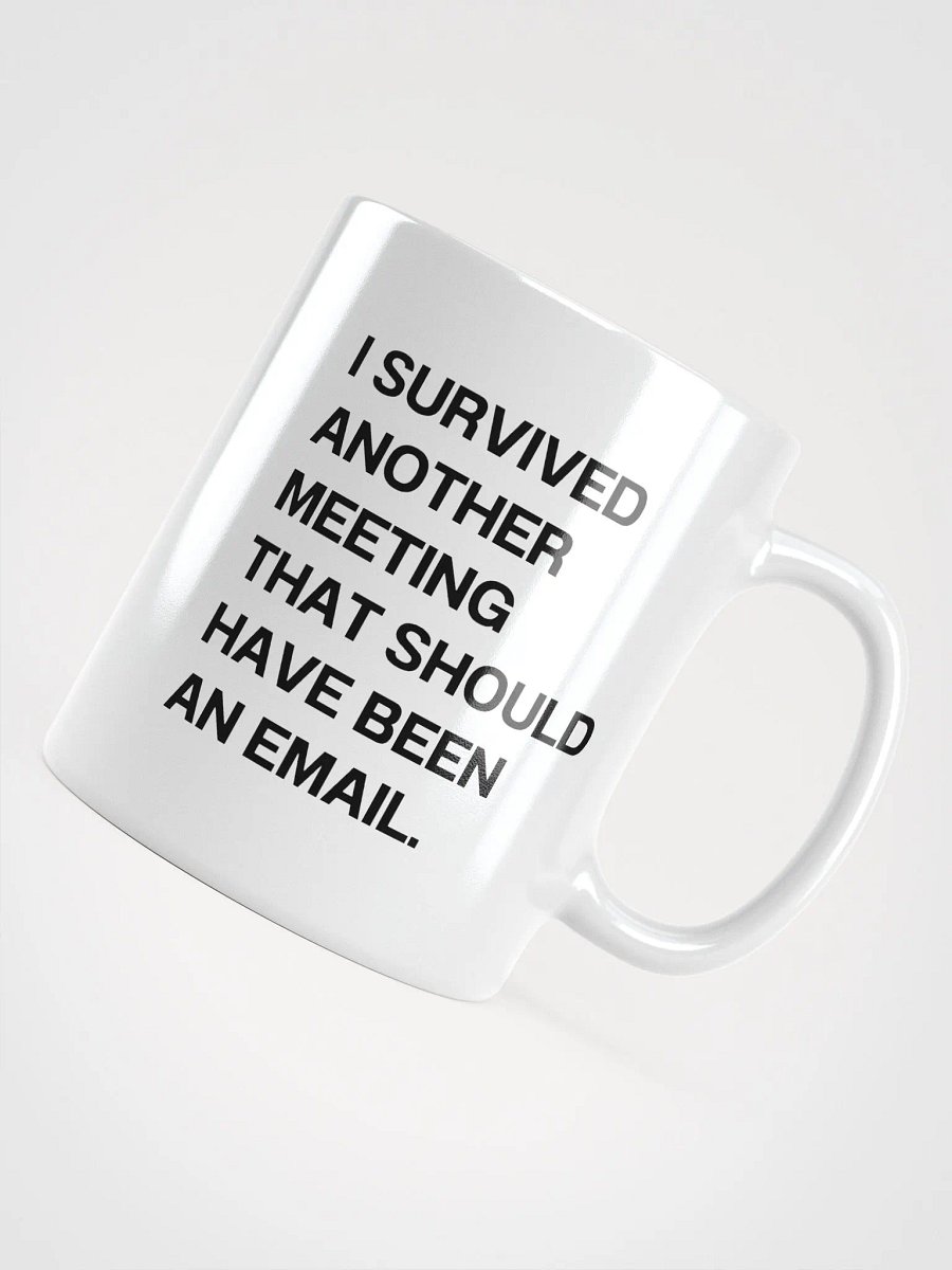 I SURVIVED ANOTHER MEETING THAT SHOULD HAVE BEEN AN EMAIL. Mug product image (4)