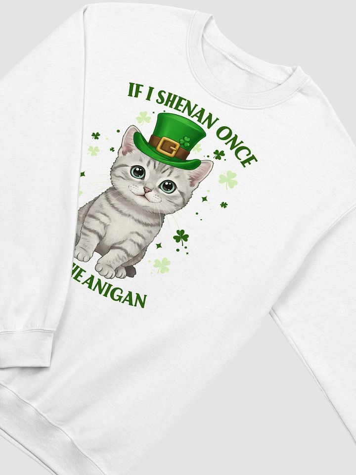 If I Shenan Once, I’ll Shenanigan - Cute St. Patrick’s Day Cat Crewneck Sweatshirt product image (5)