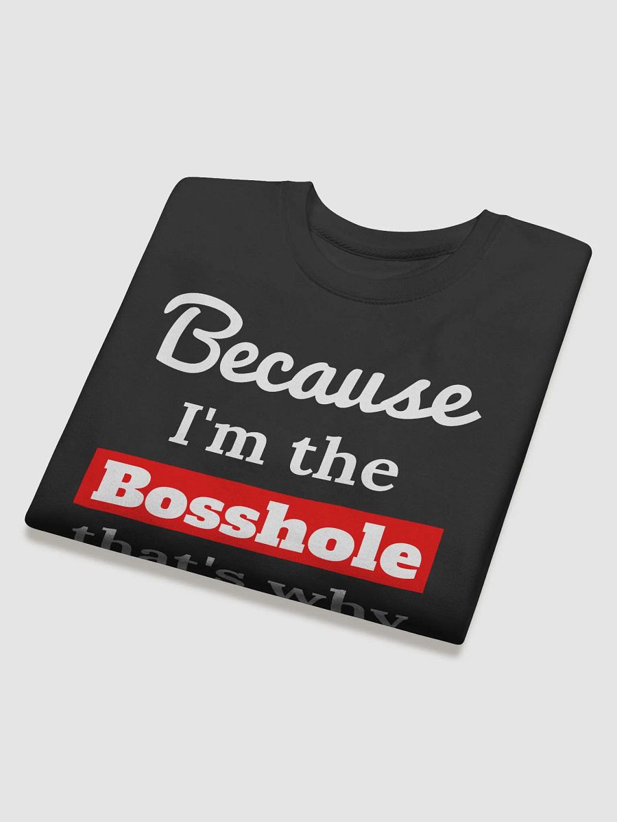 Because I'm the Bosshole Sweatshirt product image (3)