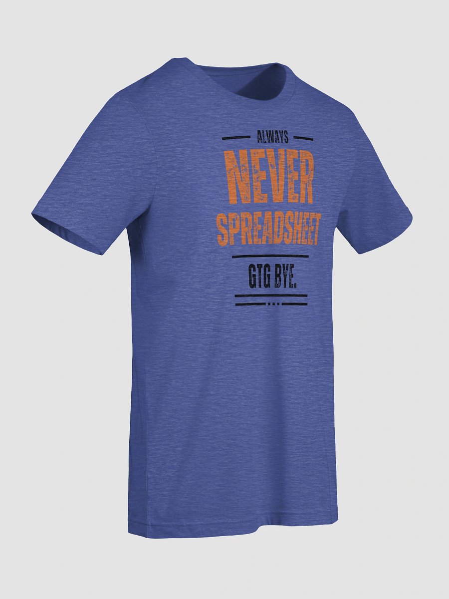 Always Never Spreadsheet. gtg bye. (Super-Soft T-Shirt) product image (21)