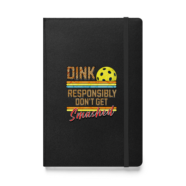 Dink Responsibly Dont Get Smashed Pickleball Hardcover Notebook product image (1)