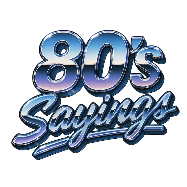 80's Sayings