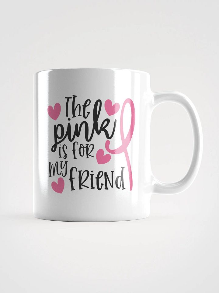 The Pink is For My Friend Fight Cancer Mug product image (1)
