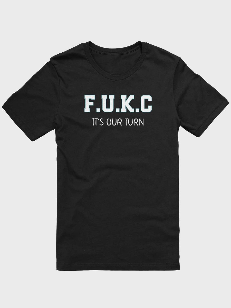Funny F.U.K.C It's Our Turn T-Shirt | Political Humor & Bold Statement Tee product image (1)