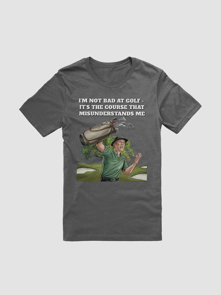 I'm Not Bad At Golf - It's The Course That Misunderstands Me T-shirt product image (3)