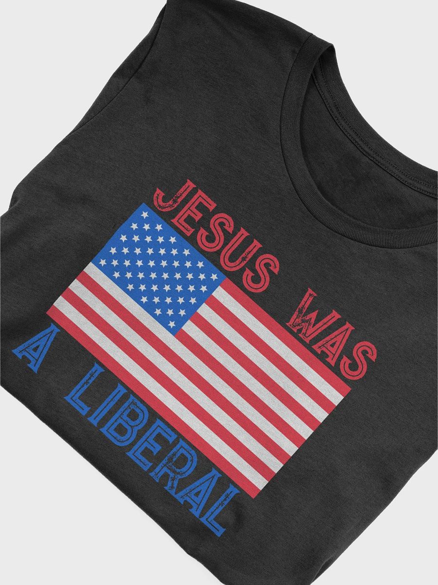 JESUS WAS A LIBERAL UNISEX T-SHIRT product image (6)
