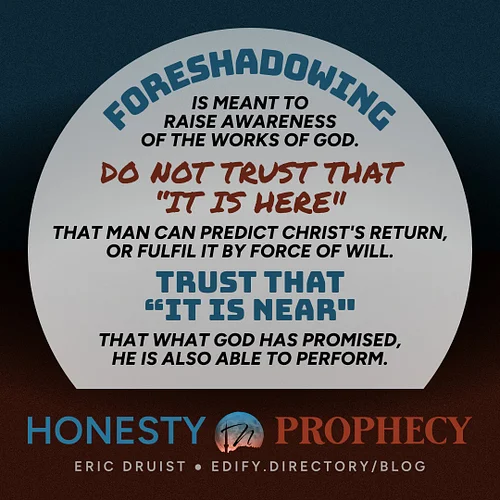 Foreshadowing
is meant to 
raise awareness 
of the works of God.

Do not trust that 
“it is here