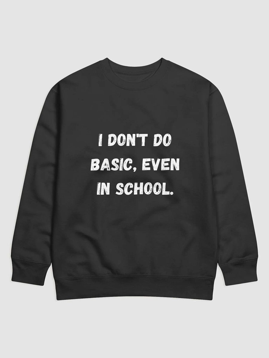 I Don't Do Basic, Even in School - Unique Back to School Sweatshirts product image (1)