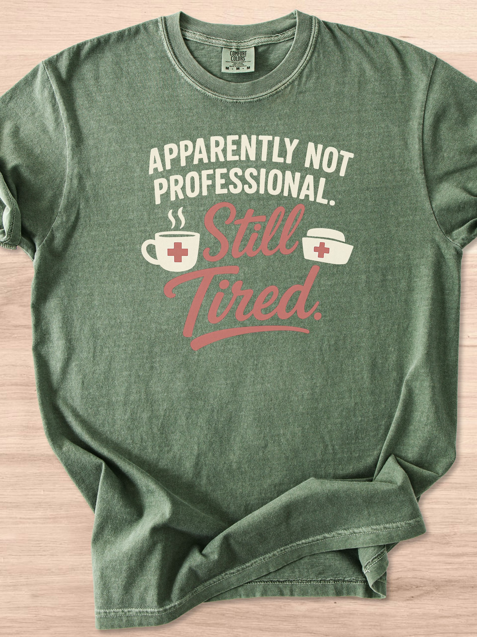 Apparently Not Professional, Still Tired Nurse Appreciation Tee product image (22)