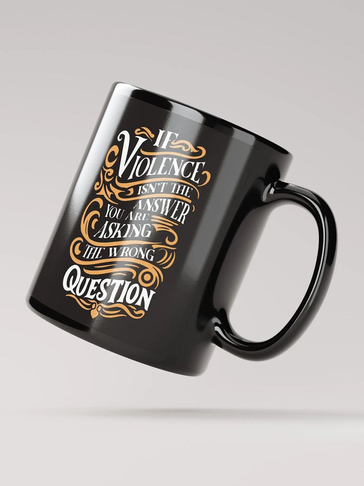 Ceramic Coffee Mug (If Violence isn't the answer you are asking the wrong question) product image (3)