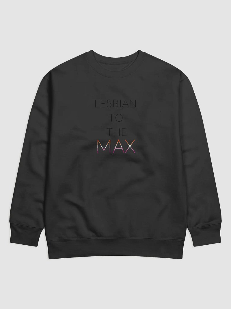 Lesbian To The Max Sweatshirt