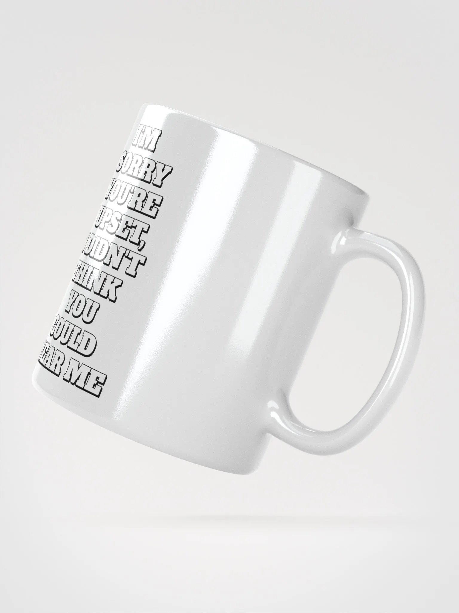 I'm Sorry You're Upset, I Didn't Think You Could Hear Me White Mug product image (6)