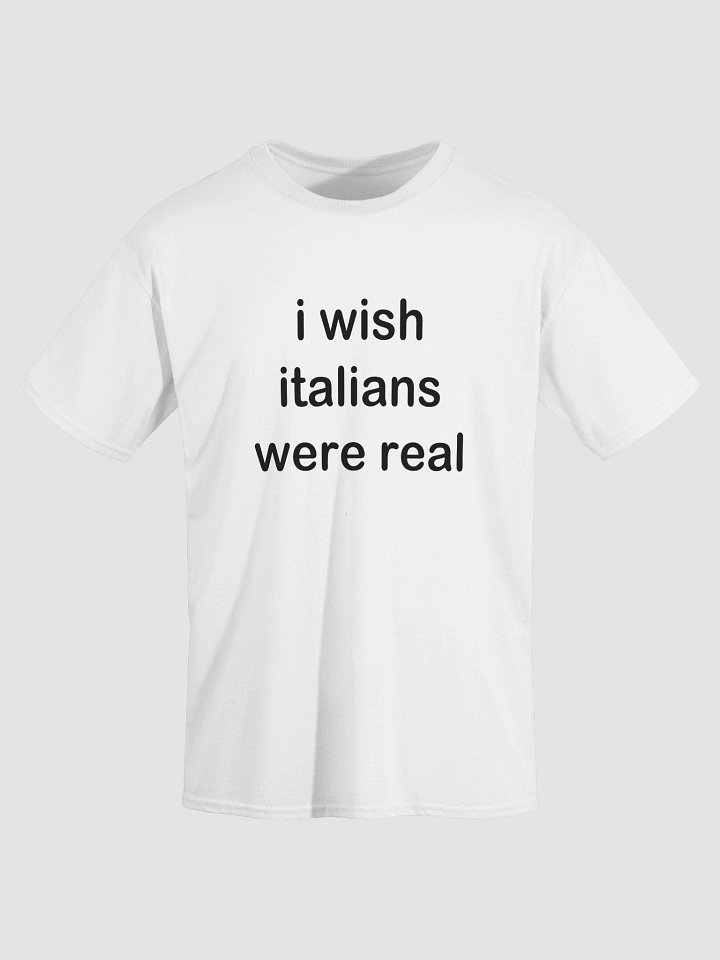 i wish italians were real T-Shirt product image (1)