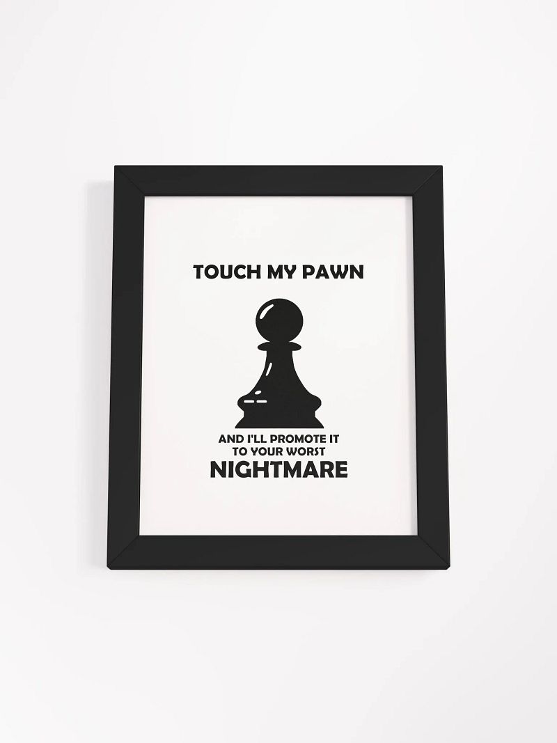Touch my pawn framed poster