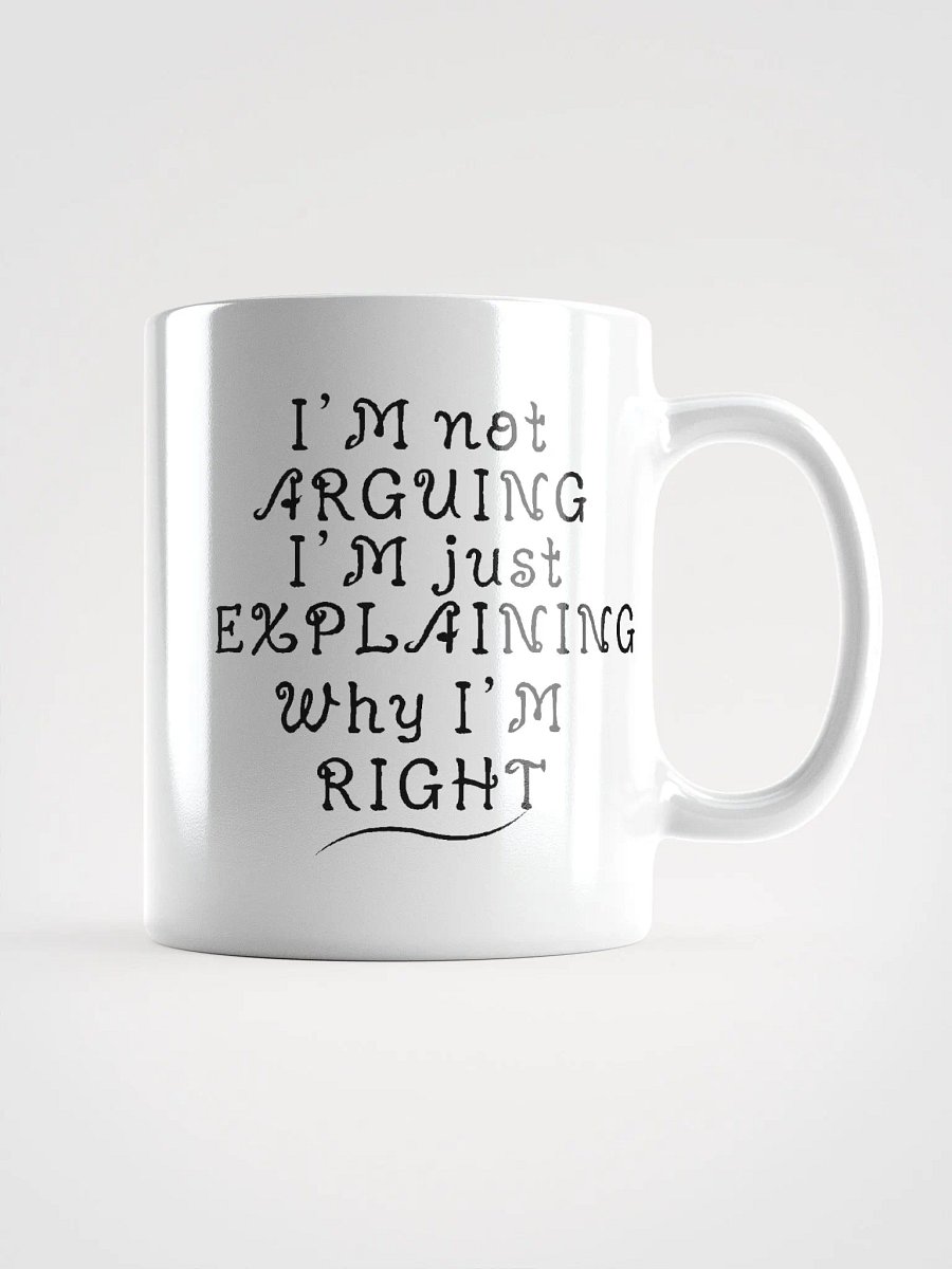I'm not Arguing, I'm just explaining Why I'm Right, Funny, Sarcastic, Novelty Gift idea for anyone, Ceramic Coffee Mug, 11oz, product image (1)