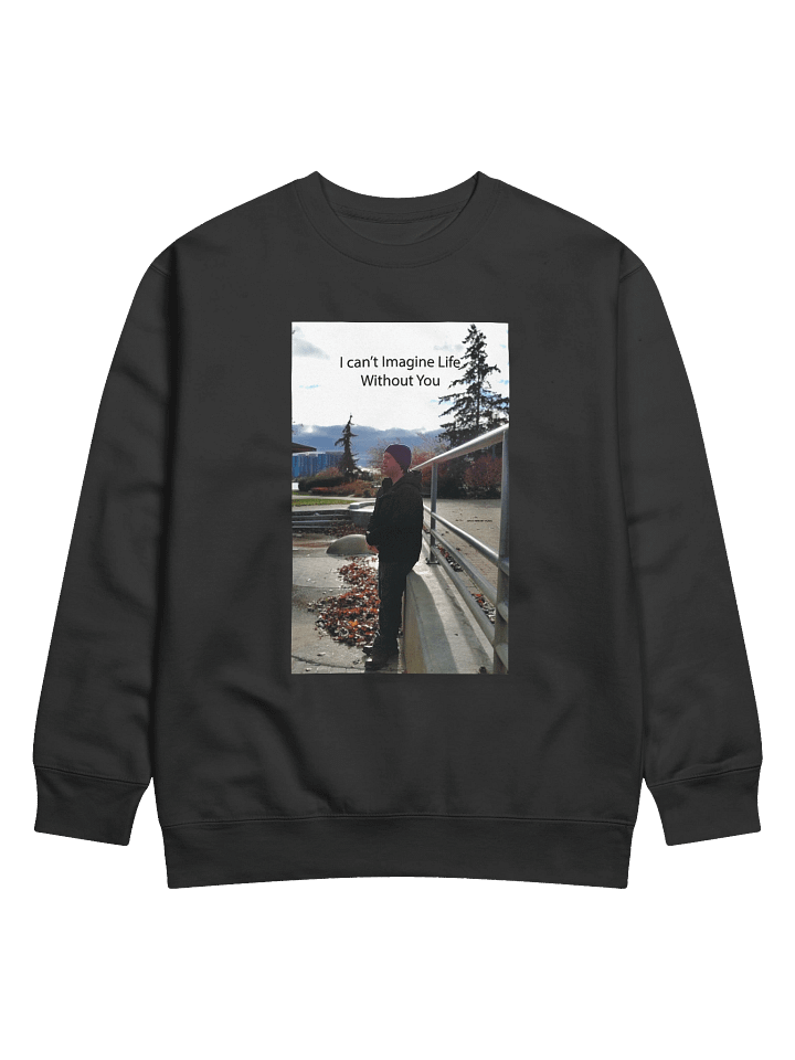 I Can't Imagine Life Without You Look Away Sweatshirt product image (5)
