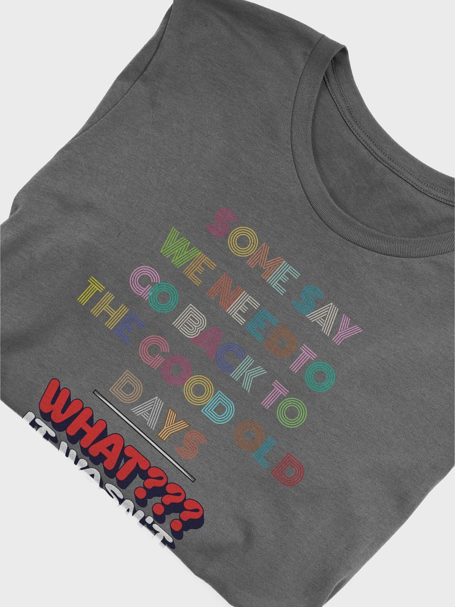 Some Say We Need To Go Back To The Good Old Days - Funny T-shirt product image (24)
