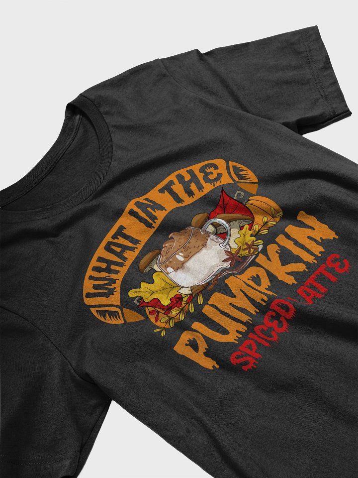 What In The Pumpkin Spiced Latte Shirt product image (2)