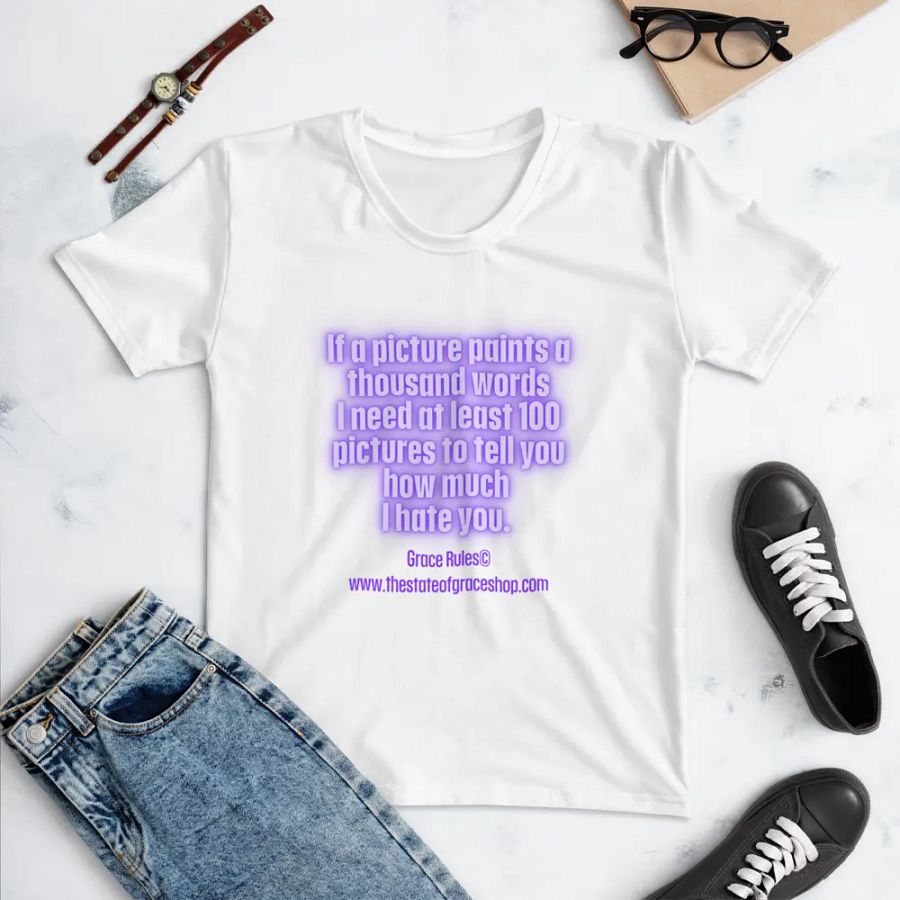 FUNNY TEES 4 U FOR WOMEN “If a picture paints a thousand words I need at least 100 pictures to tell you how much I hate you” product image (4)