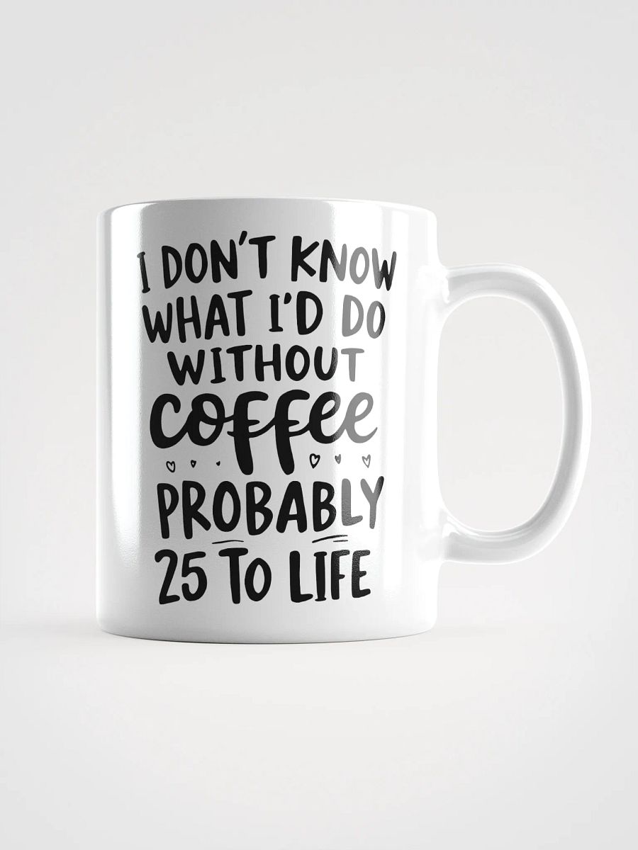 I Don't Know What I'd Do Without Coffee Mug product image (1)