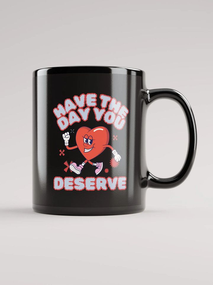 Have The Day You Deserve Mug product image (1)