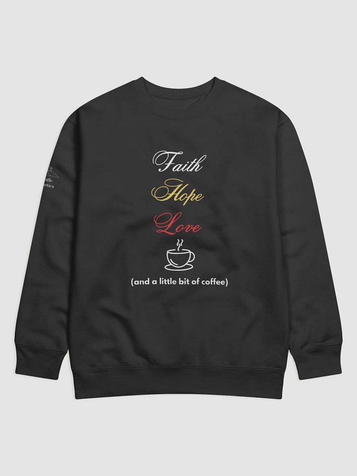 Faith, Hope, Love, and a little bit of Coffee - Sweatshirt product image (1)