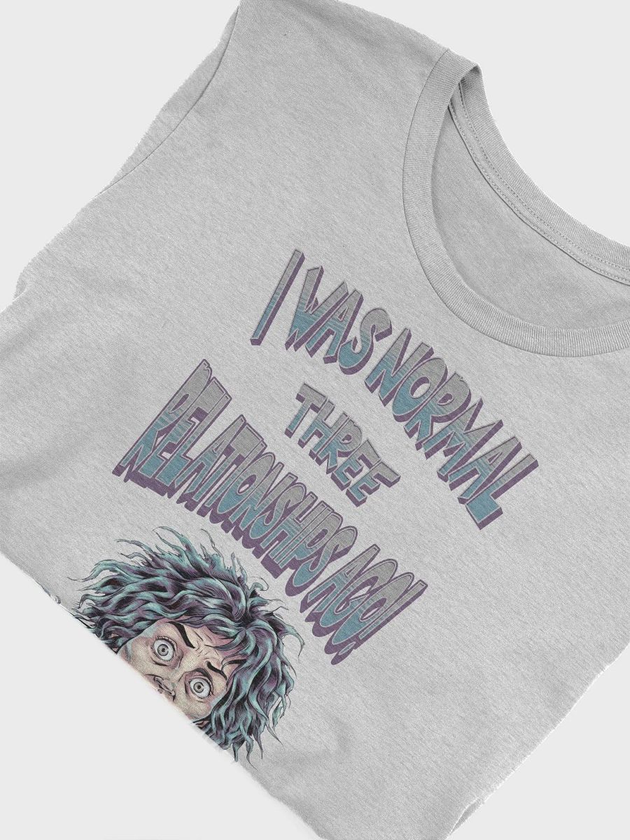 I Was Normal Three Relationships Ago! Funny T-shirt product image (26)