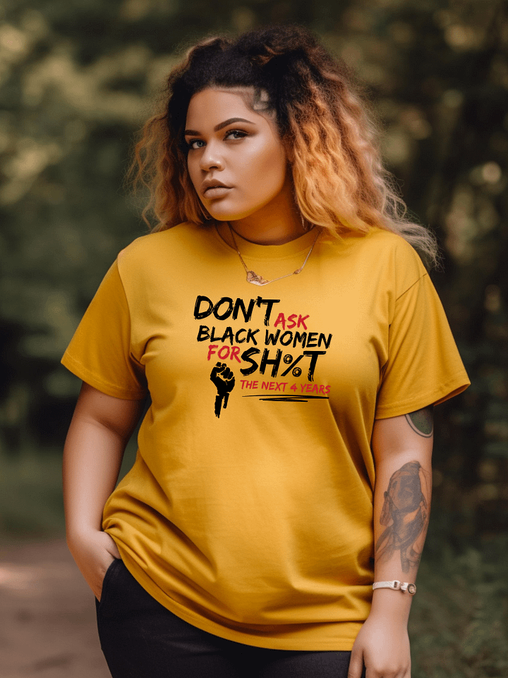 Don’t Ask Black Women for Sh%t for the Next 4 Years Tee product image (1)