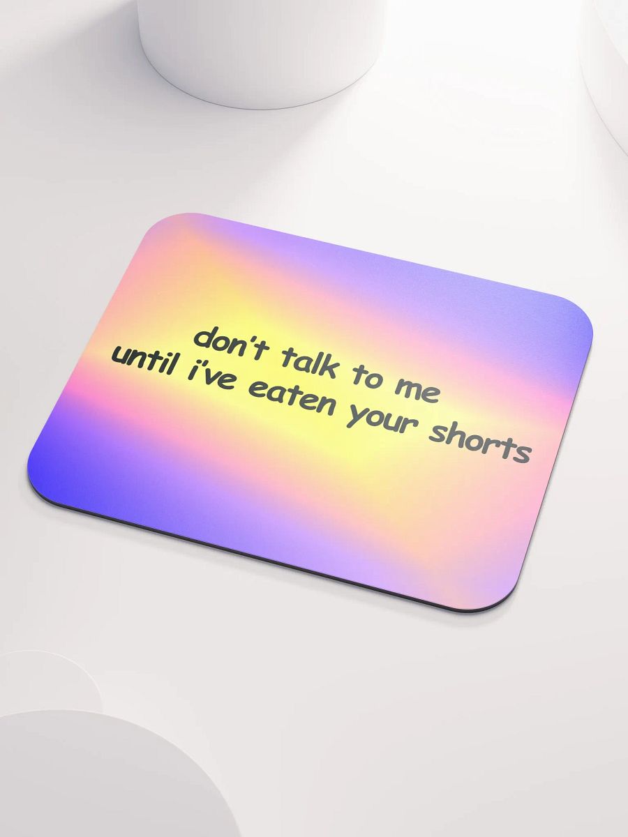 Don't Talk to Me Until I've Eaten Your Shorts Mouse Pad product image (3)