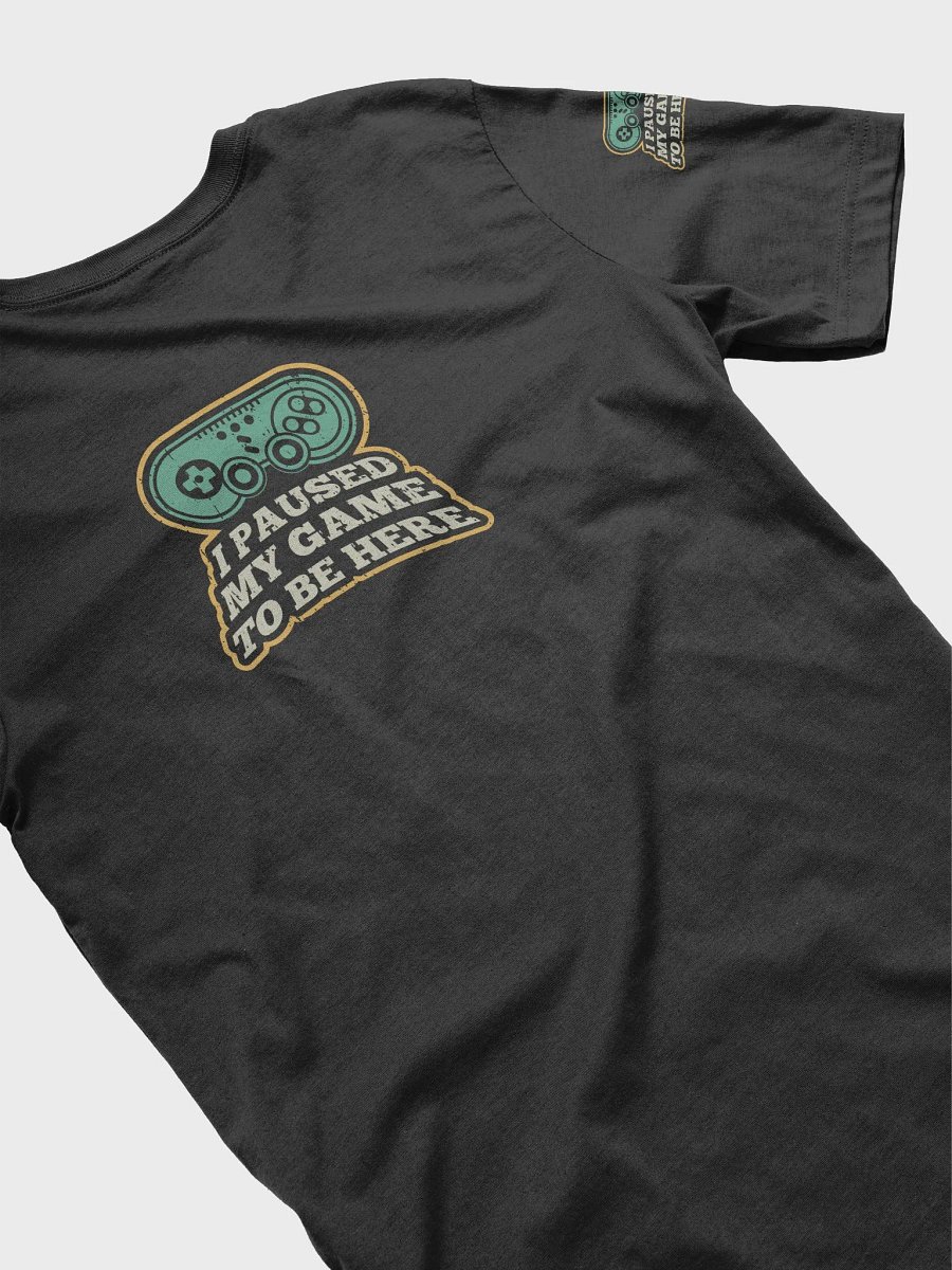 I paused my game to be here Gaming T-Shirt For Game Lover product image (5)