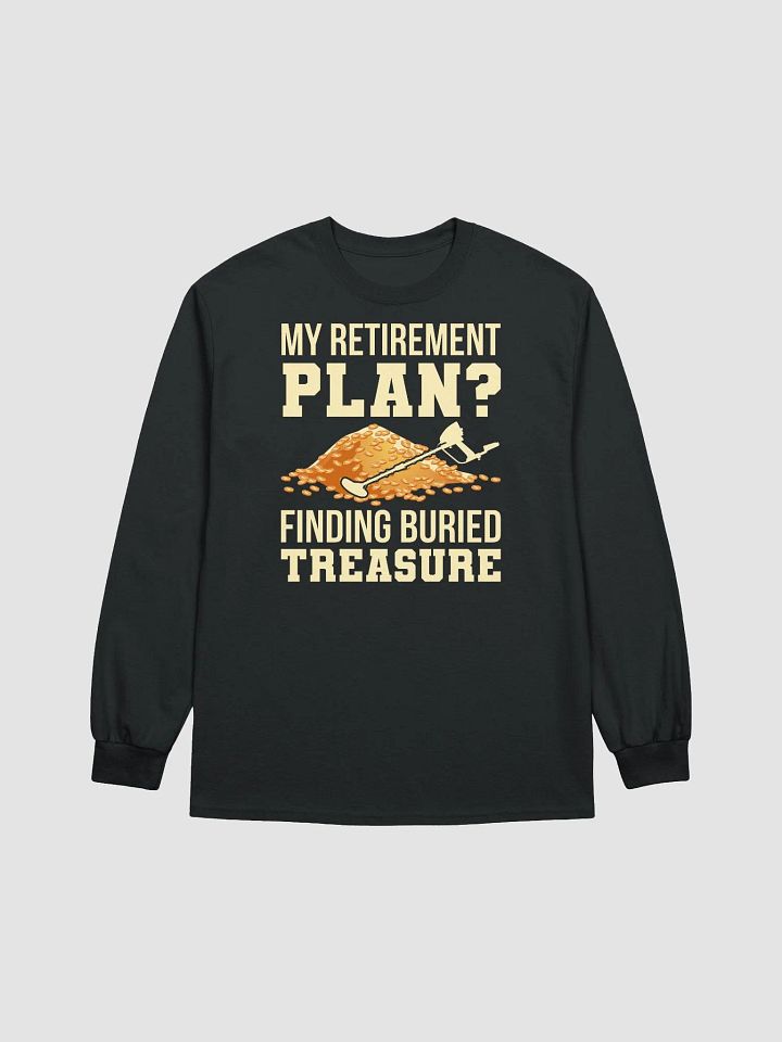 My Retirement Plan? Finding Buried Treasure Unisex Long Sleeve Tee product image (6)