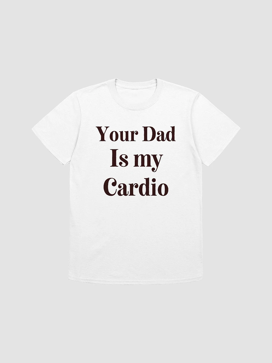 Your Dad Is My Cardio Unisex T-Shirt V22 product image (7)