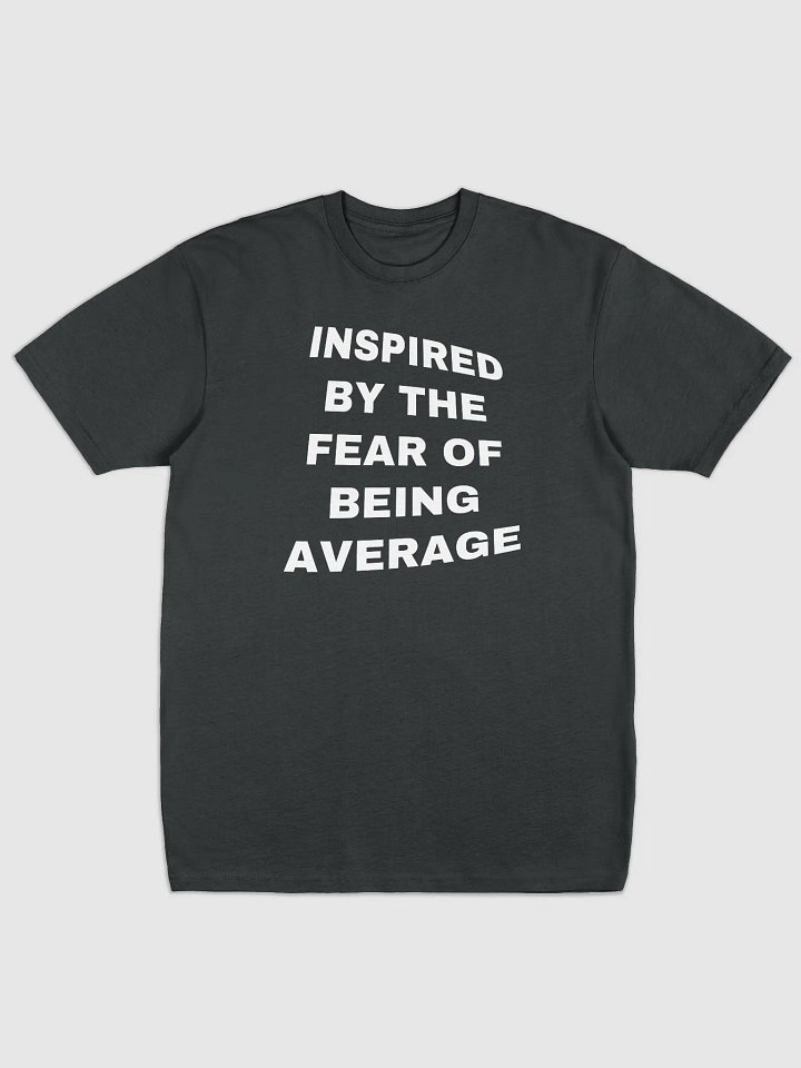INSPIRED BY THE FEAR OF BEING AVERAGE Tee product image (1)