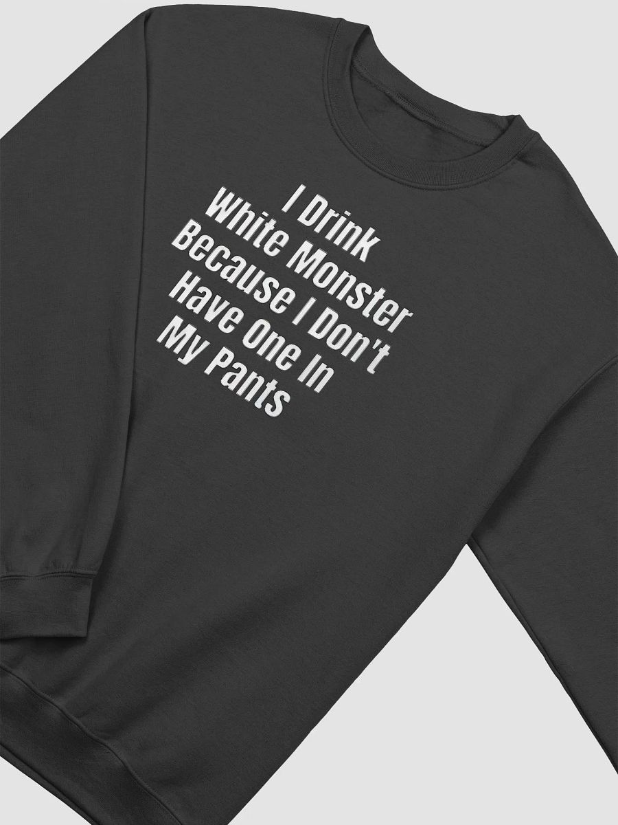 I Drink White Monster Because I Don't Have One In My Pants Sweatshirt product image (2)