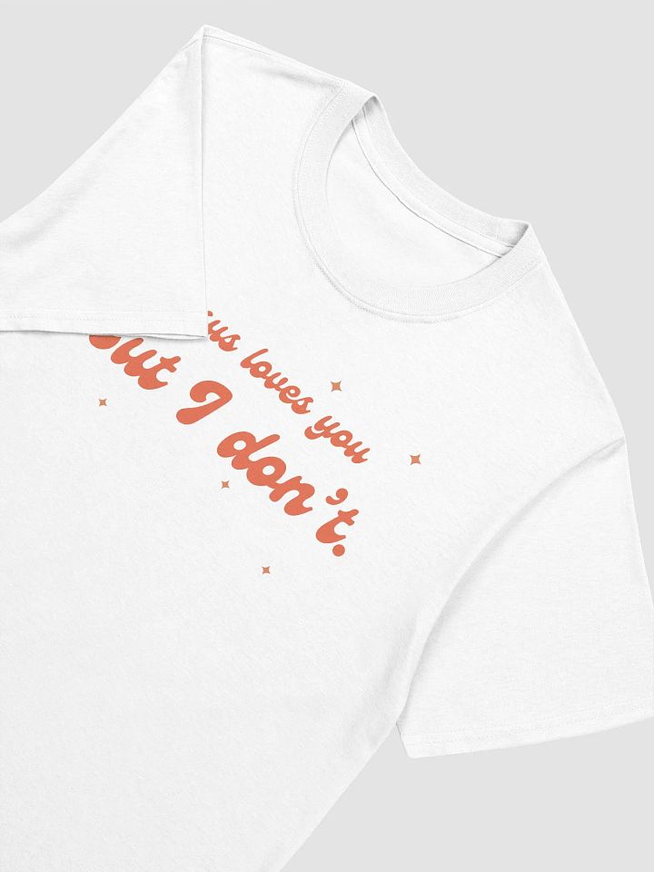 Jesus Loves You But I Don't Unisex T-Shirt V9 product image (8)