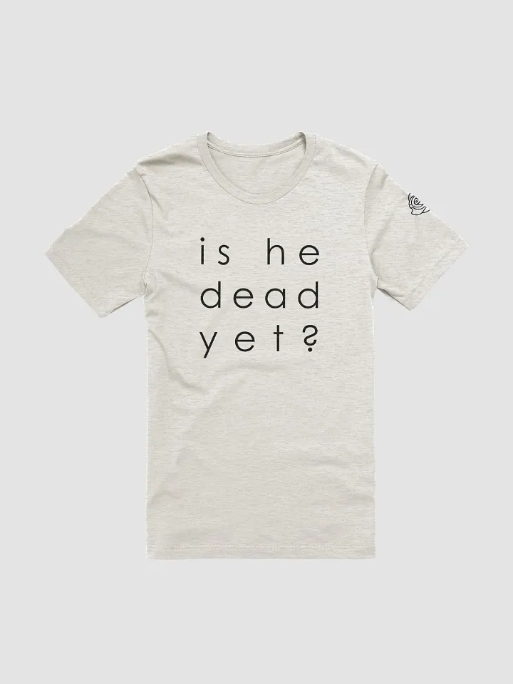 He Dead Yet? Supersoft Tee - B product image (8)
