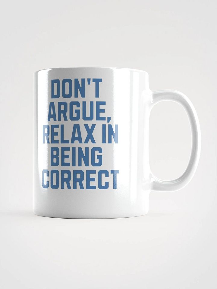 Don't Argue, Relax In Being Correct - Funny Inspirational White Coffee Mug product image (6)