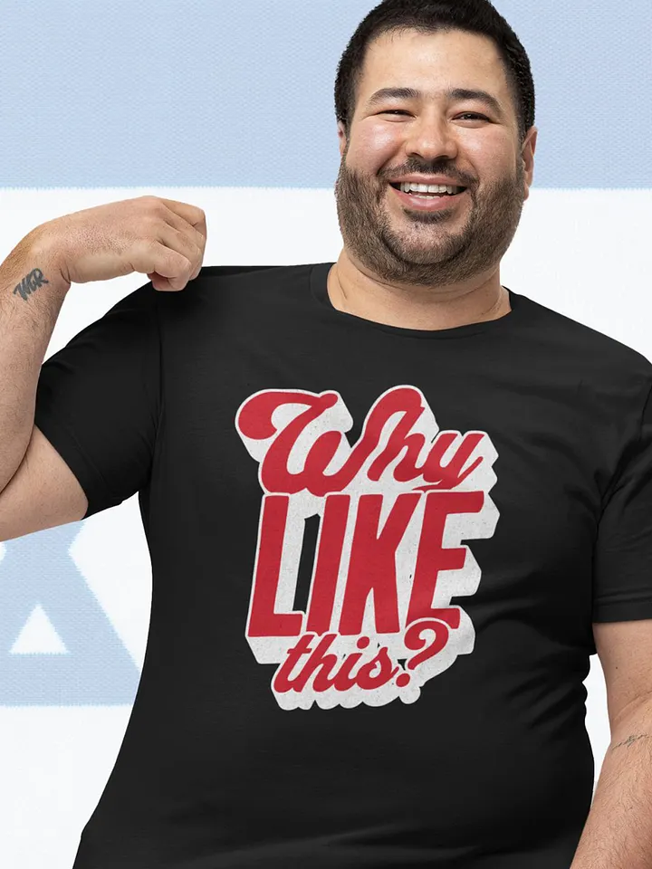 Why Like This? T-Shirt - Unisex Fit product image (1)