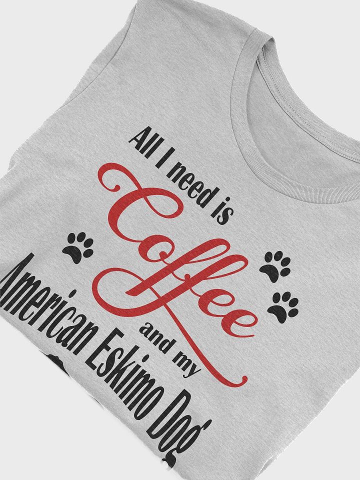 All I need is Coffee and my American Eskimo Dog Shirt product image (1)