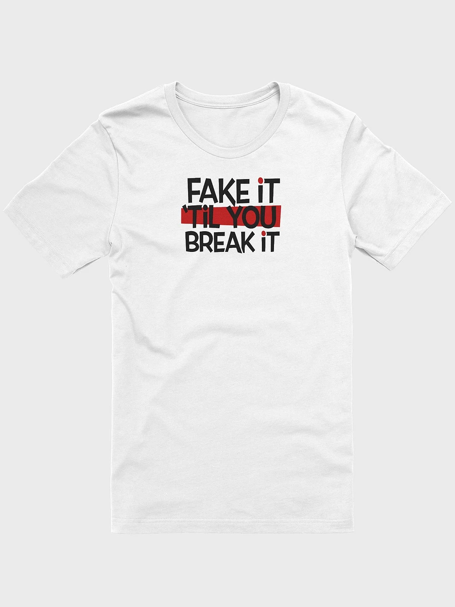 Fake it 'til You Break It! - White product image (1)