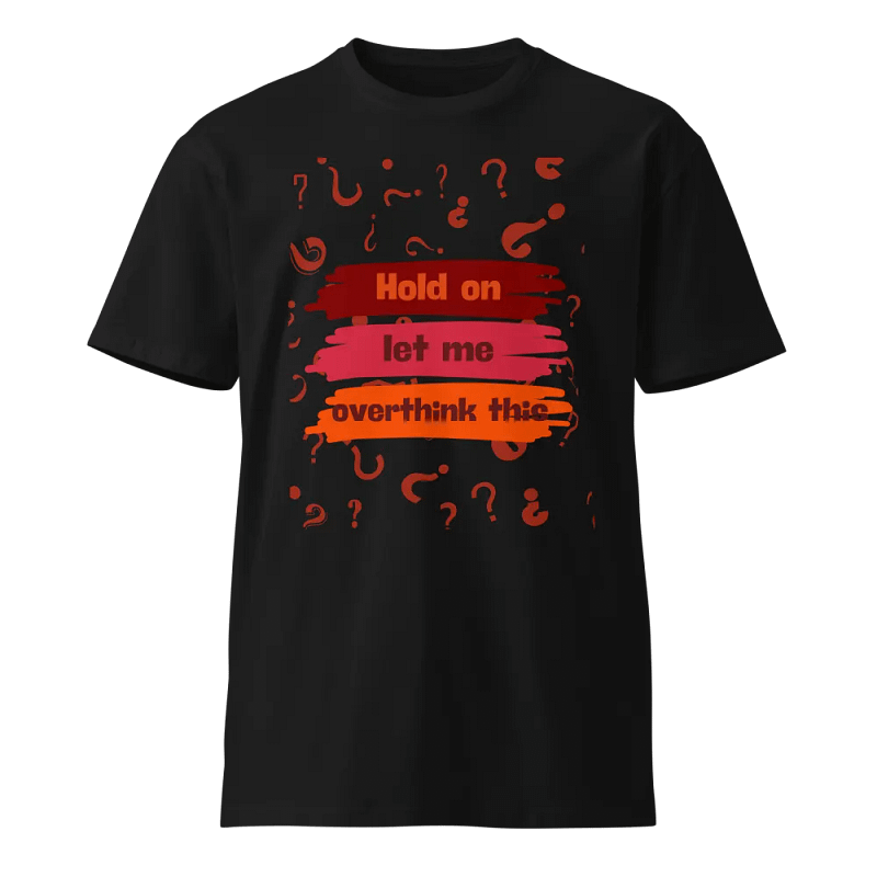 Hold On Let Me Overthink This - Unisex Premium T-Shirt