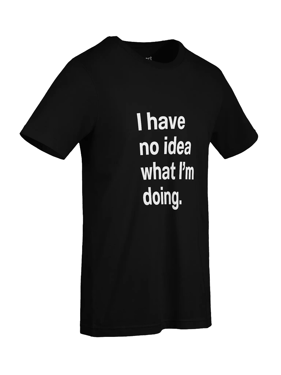I have no idea what I’m doing. Unisex T-Shirt product image (93)