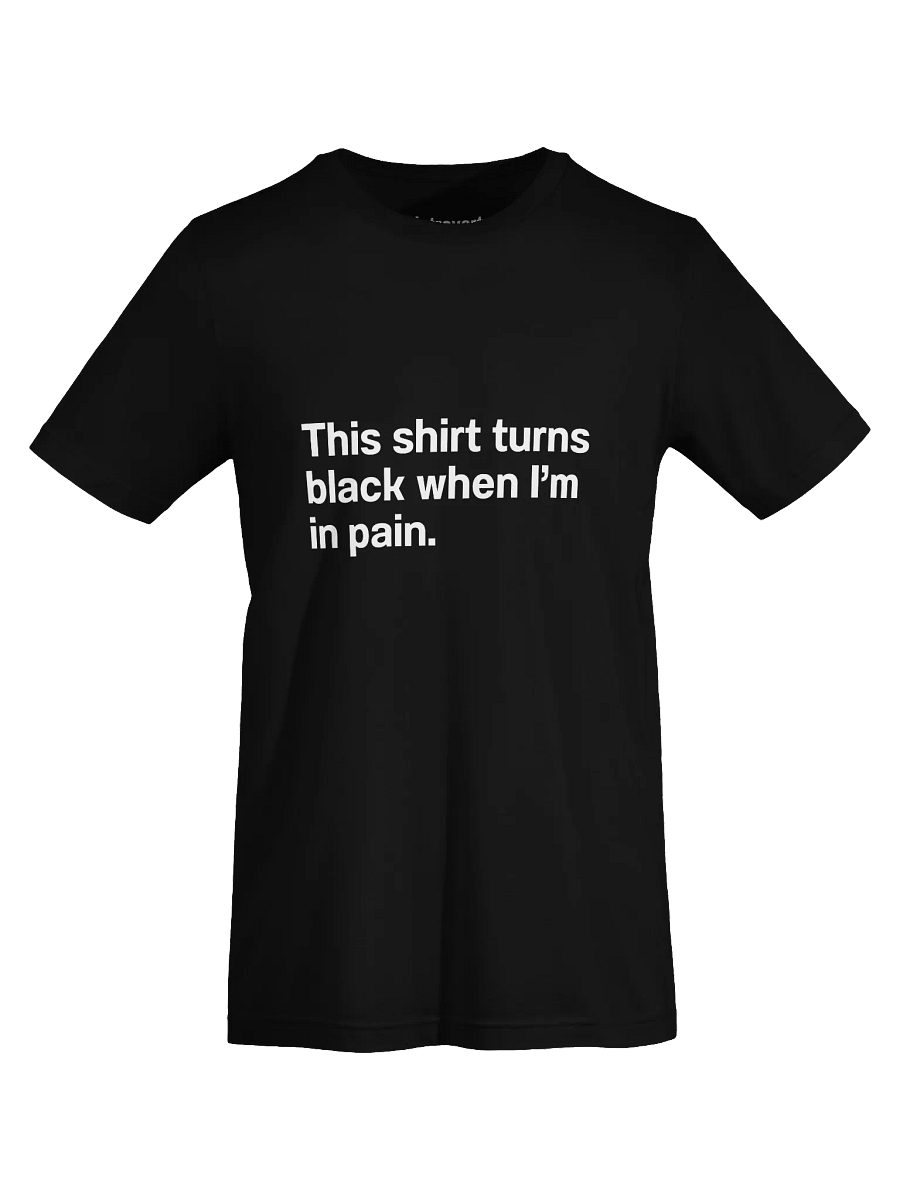 This shirt turns black when I’m in pain. Unisex T-Shirt product image (7)