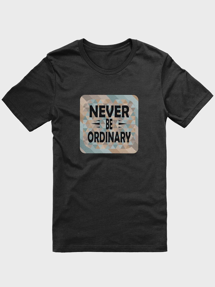 Never Be Ordinary T-Shirt #1160 product image (1)
