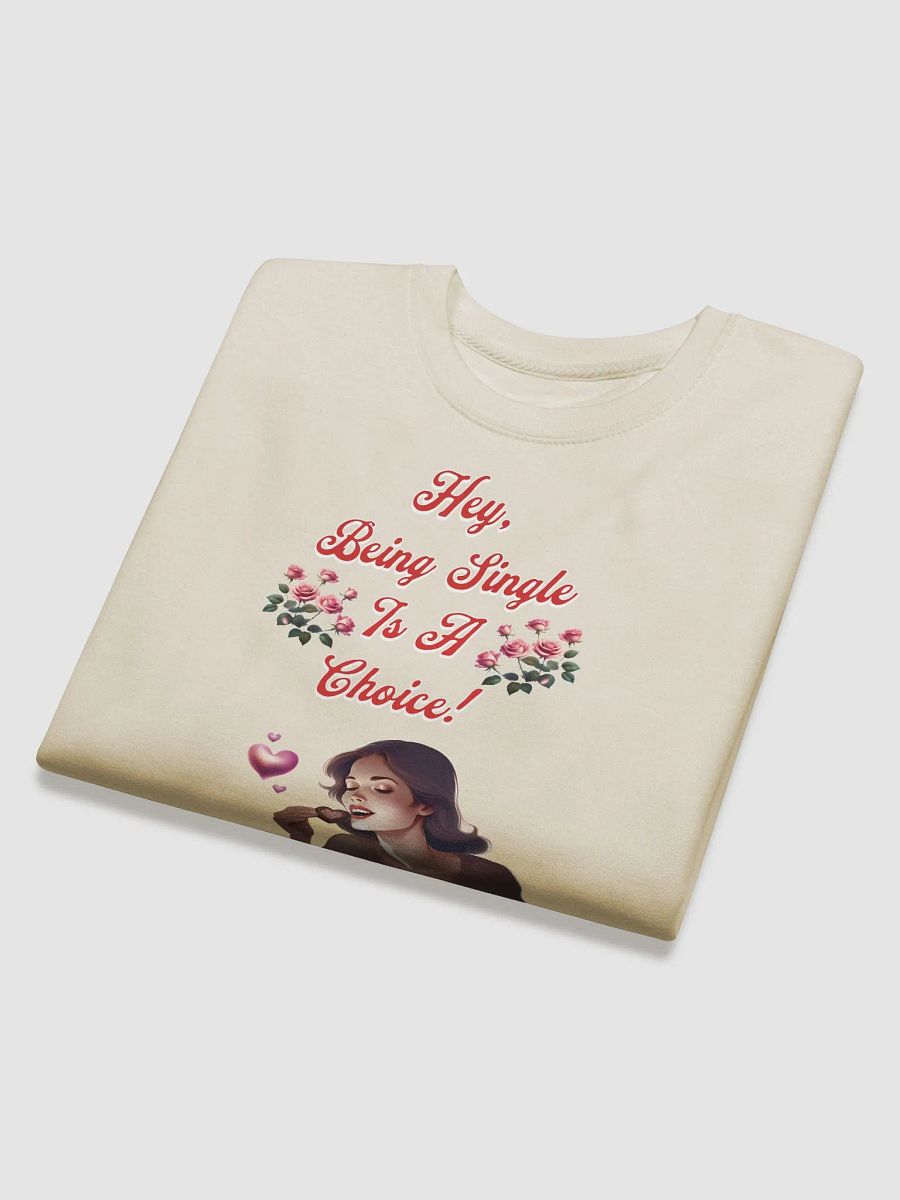 Hey, Being Single Is A Choice - Valentine's Day Design Sweatshirt product image (28)