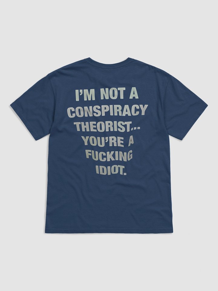 I'M NOT A CONSPIRACY THEORIST... YOU'RE A FUCKING IDIOT T-SHIRT product image (8)
