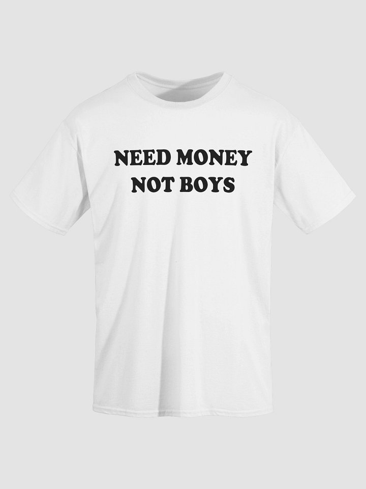 NEED MONEY NOT BOYS T-Shirt product image (2)